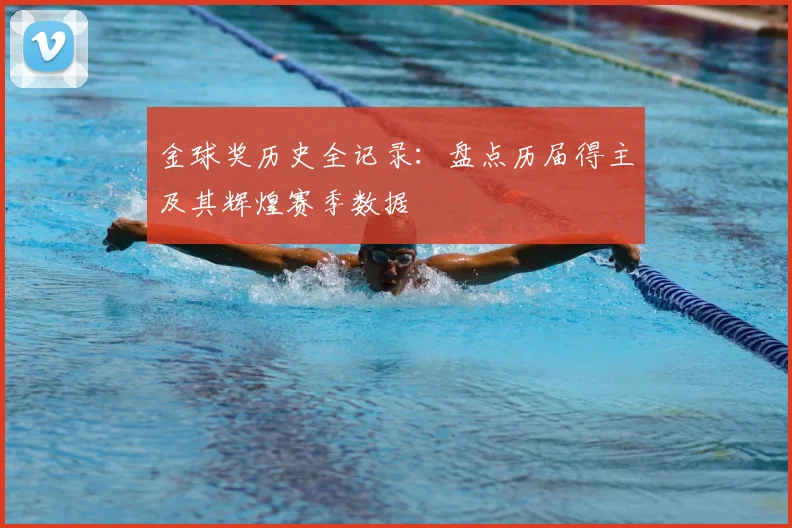 金球奖历史全记录：盘点历届得主及其辉煌赛季数据