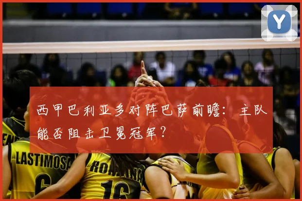 西甲巴利亚多对阵巴萨前瞻：主队能否阻击卫冕冠军？