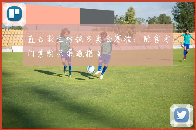 直击羽生结弦冬奥会赛程，附官方门票购买渠道指南